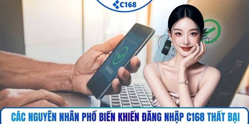 Các nguyên nhân phổ biến khiến đăng nhập C168 thất bại