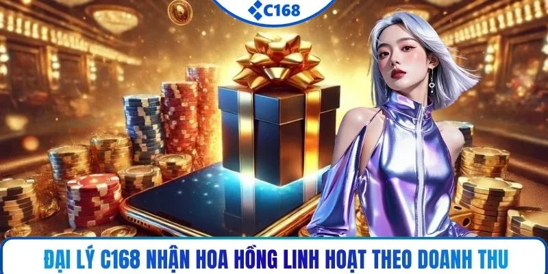Đại lý C168 nhận hoa hồng linh hoạt theo doanh thu